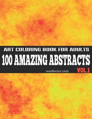 Book cover for 100 Amazing Abstracts Art Coloring Book For Adults VOL. 1