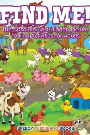 Cover of Find Me! The Absolute Best Hidden Picture to Find Activities for Adults