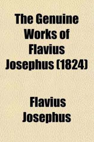 Cover of The Genuine Works of Flavius Josephus (Volume 4); Containing Four Books of the Antiquities of the Jews. with the Life of Josephus