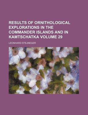 Book cover for Results of Ornithological Explorations in the Commander Islands and in Kamtschatka Volume 29