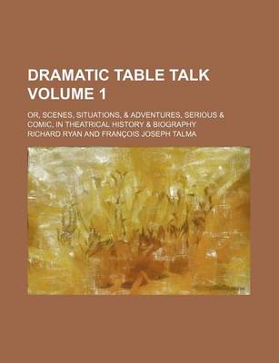 Book cover for Dramatic Table Talk Volume 1; Or, Scenes, Situations, & Adventures, Serious & Comic, in Theatrical History & Biography