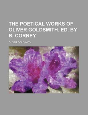 Book cover for The Poetical Works of Oliver Goldsmith. Ed. by B. Corney