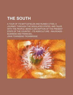 Book cover for The South; A Tour of Its Battlefields and Ruined Cities, a Journey Through the Desolated States, and Talks with the People Being a Decription of the Present State of the Country - Its Agriculture - Railroads -Business and Finances