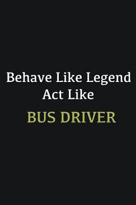 Book cover for Behave like Legend Act Like Bus Driver