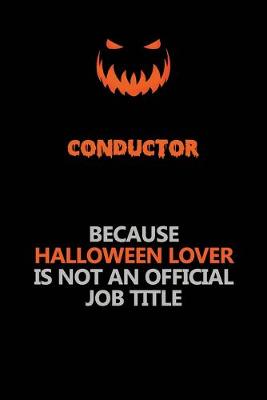 Book cover for Conductor Because Halloween Lover Is Not An Official Job Title