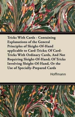 Book cover for Tricks With Cards - Containing Explanations of the General Principles of Sleight-Of-Hand Applicable to Card-Tricks; Of Card-Tricks With Ordinary Cards, And Not Requiring Sleight-Of-Hand; Of Tricks Involving Sleight-Of-Hand, Or the Use of Specially-Prepare