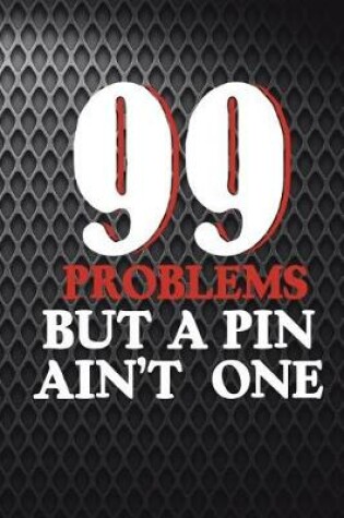 Cover of 99 Problems But A Pin Ain't One