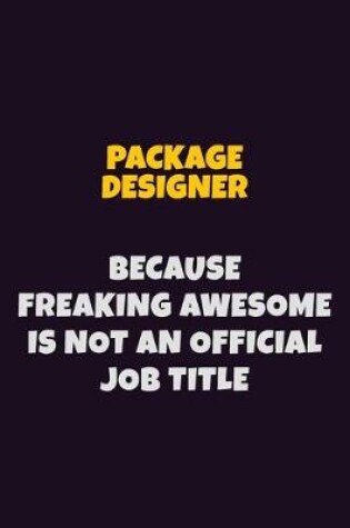 Cover of Package designer, Because Freaking Awesome Is Not An Official Job Title