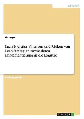 Book cover for Lean Logistics. Chancen und Risiken von Lean Strategien sowie deren Implementierung in die Logistik