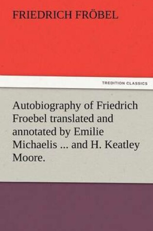 Cover of Autobiography of Friedrich Froebel Translated and Annotated by Emilie Michaelis ... and H. Keatley Moore.