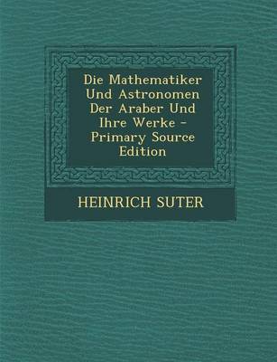 Book cover for Die Mathematiker Und Astronomen Der Araber Und Ihre Werke - Primary Source Edition