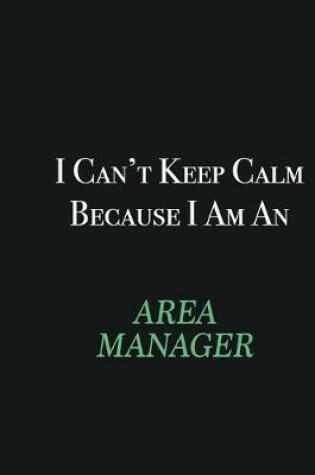 Cover of I cant Keep Calm because I am an Area Manager
