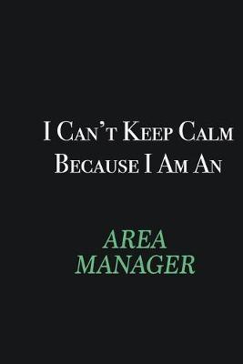 Book cover for I cant Keep Calm because I am an Area Manager