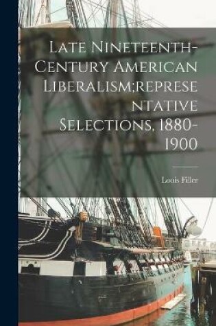 Cover of Late Nineteenth-century American Liberalism;representative Selections, 1880-1900