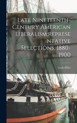 Book cover for Late Nineteenth-century American Liberalism;representative Selections, 1880-1900