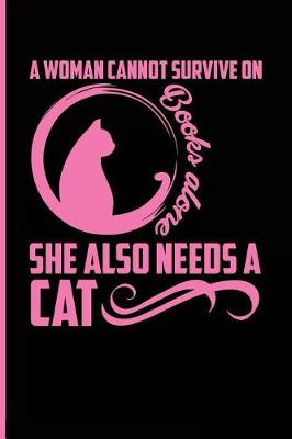 Book cover for A Woman Cannot Survive on Books Alone She Also Needs a Cat