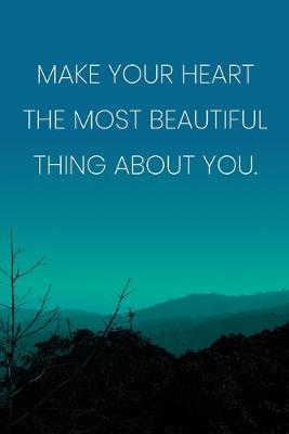 Book cover for Inspirational Quote Notebook - 'Make Your Heart The Most Beautiful Thing About You.' - Inspirational Journal to Write in
