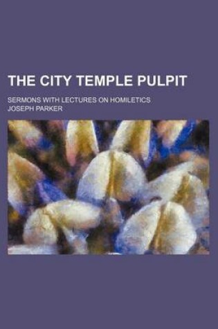 Cover of The City Temple Pulpit; Sermons with Lectures on Homiletics