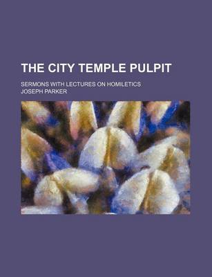 Book cover for The City Temple Pulpit; Sermons with Lectures on Homiletics