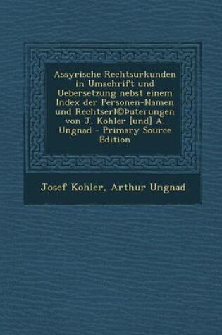 Cover of Assyrische Rechtsurkunden in Umschrift Und Uebersetzung Nebst Einem Index Der Personen-Namen Und Rechtserl(c) Uterungen Von J. Kohler [Und] A. Ungnad - Primary Source Edition