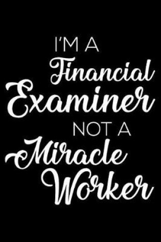 Cover of I'm a Financial Examiner Not a Miracle Worker