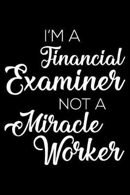 Book cover for I'm a Financial Examiner Not a Miracle Worker