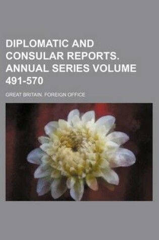 Cover of Diplomatic and Consular Reports. Annual Series Volume 491-570