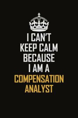 Cover of I Can't Keep Calm Because I Am A Compensation Analyst