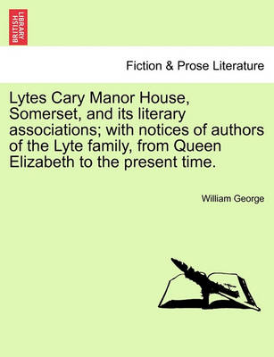 Book cover for Lytes Cary Manor House, Somerset, and Its Literary Associations; With Notices of Authors of the Lyte Family, from Queen Elizabeth to the Present Time.