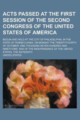 Cover of Acts Passed at the First Session of the Second Congress of the United States of America; Begun and Held at the City of Philadelphia, in the State of P