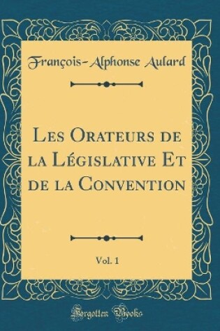 Cover of Les Orateurs de la Législative Et de la Convention, Vol. 1 (Classic Reprint)