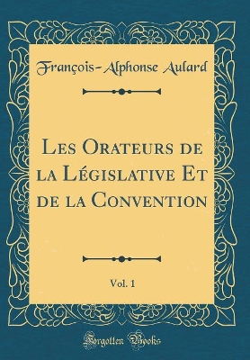 Book cover for Les Orateurs de la Législative Et de la Convention, Vol. 1 (Classic Reprint)