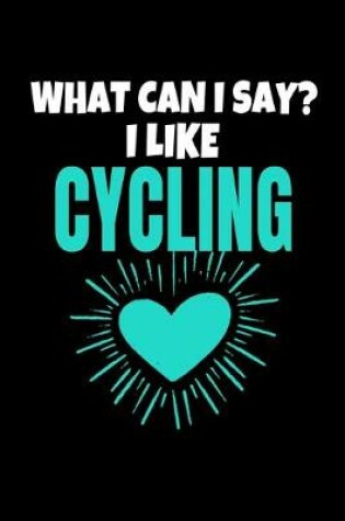 Cover of What Can I Say I Like Cycling