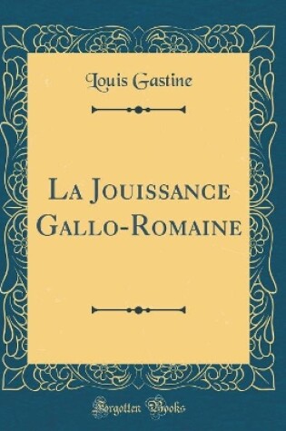 Cover of La Jouissance Gallo-Romaine (Classic Reprint)