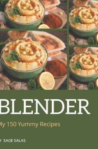 Cover of My 150 Yummy Blender Recipes