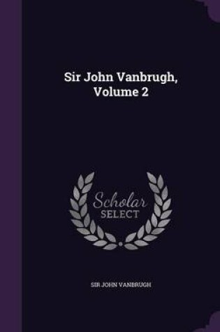 Cover of Sir John Vanbrugh, Volume 2