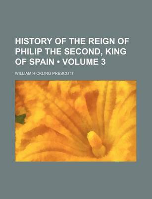 Book cover for History of the Reign of Philip the Second, King of Spain (Volume 3)