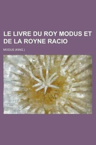 Cover of Le Livre Du Roy Modus Et de La Royne Racio