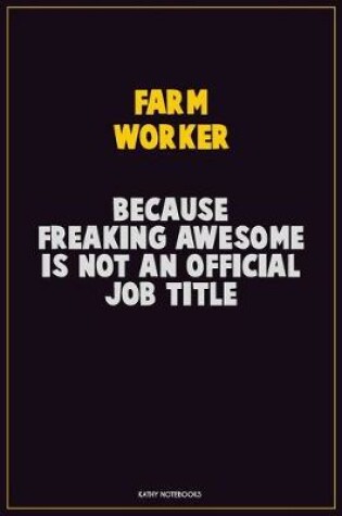 Cover of Farm Worker, Because Freaking Awesome Is Not An Official Job Title