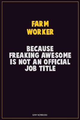 Book cover for Farm Worker, Because Freaking Awesome Is Not An Official Job Title