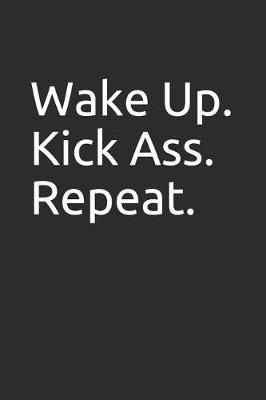 Book cover for Wake Up. Kick Ass. Repeat.