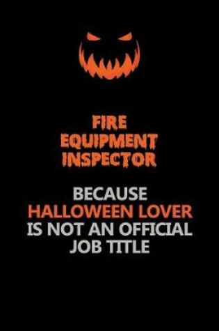 Cover of Fire equipment inspector Because Halloween Lover Is Not An Official Job Title