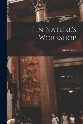 Cover of In Nature's Workshop [microform]