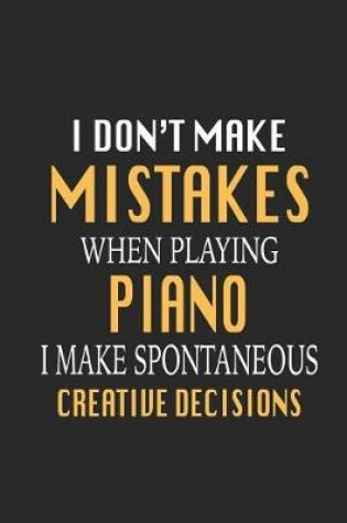 Cover of I Don't Make Mistakes When Playing Piano I Make Spontaneous Creative Decisions