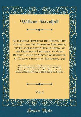 Book cover for An Impartial Report of the Debates That Occur in the Two Houses of Parliament, in the Course of the Second Session of the Eighteenth Parliament of Great Britain, Called to Meet at Westminster, on Tuesday the 27th of September, 1796, Vol. 2