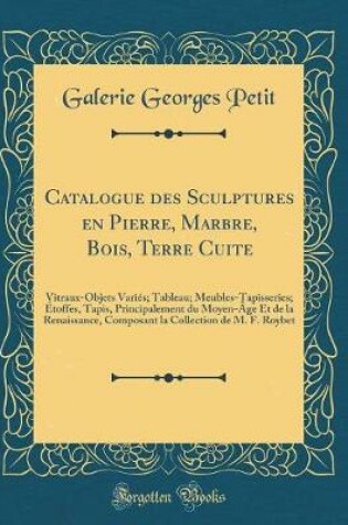 Cover of Catalogue Des Sculptures En Pierre, Marbre, Bois, Terre Cuite