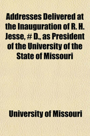 Cover of Addresses Delivered at the Inauguration of R. H. Jesse, # D., as President of the University of the State of Missouri