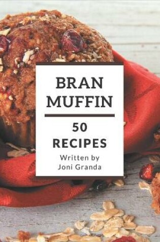 Cover of 50 Bran Muffin Recipes