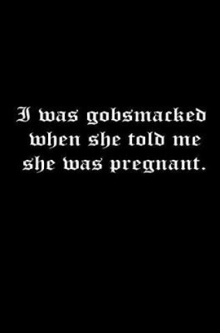 Cover of I was gobsmacked when she told me she was pregnant.