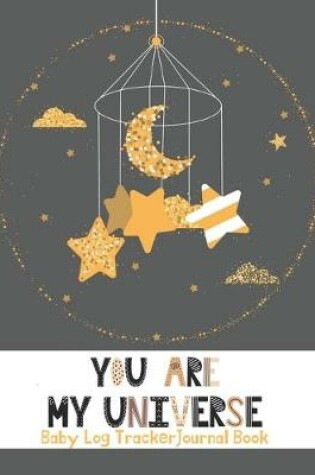 Cover of "You are My Universe" Baby Log Tracker Journal Book